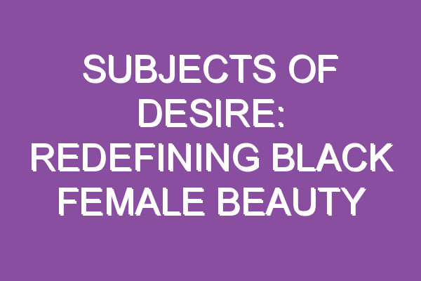 Subjects of desire: Redefining Black female beauty